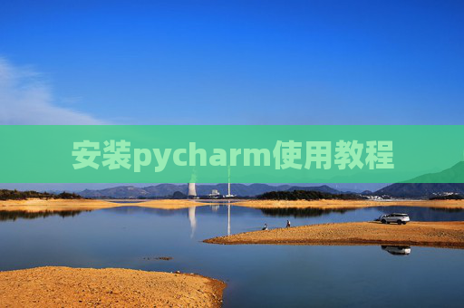 安装pycharm使用教程 安装pycharm使用教程